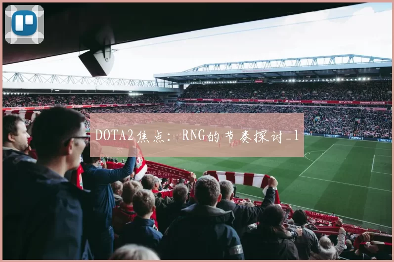 DOTA2焦点：RNG的节奏探讨_1