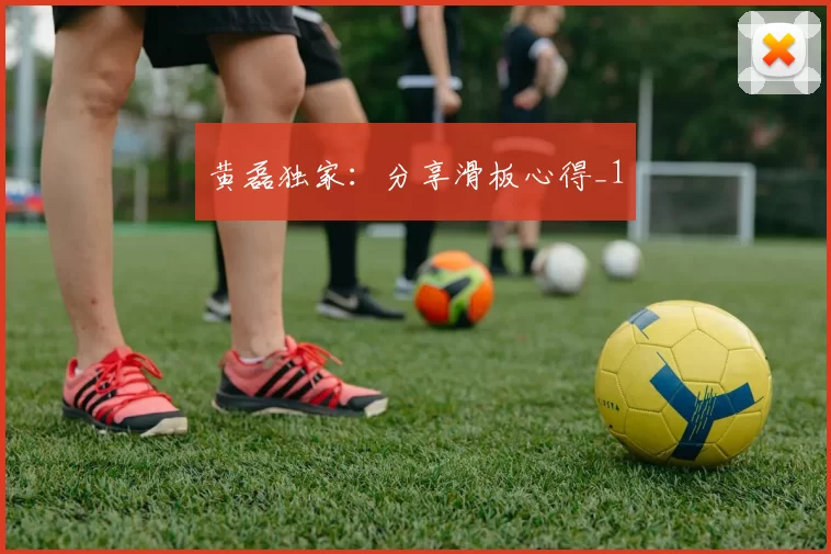 黄磊独家：分享滑板心得_1